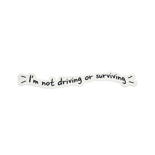 I'm Not Driving Or Surviving Waterproof Sticker